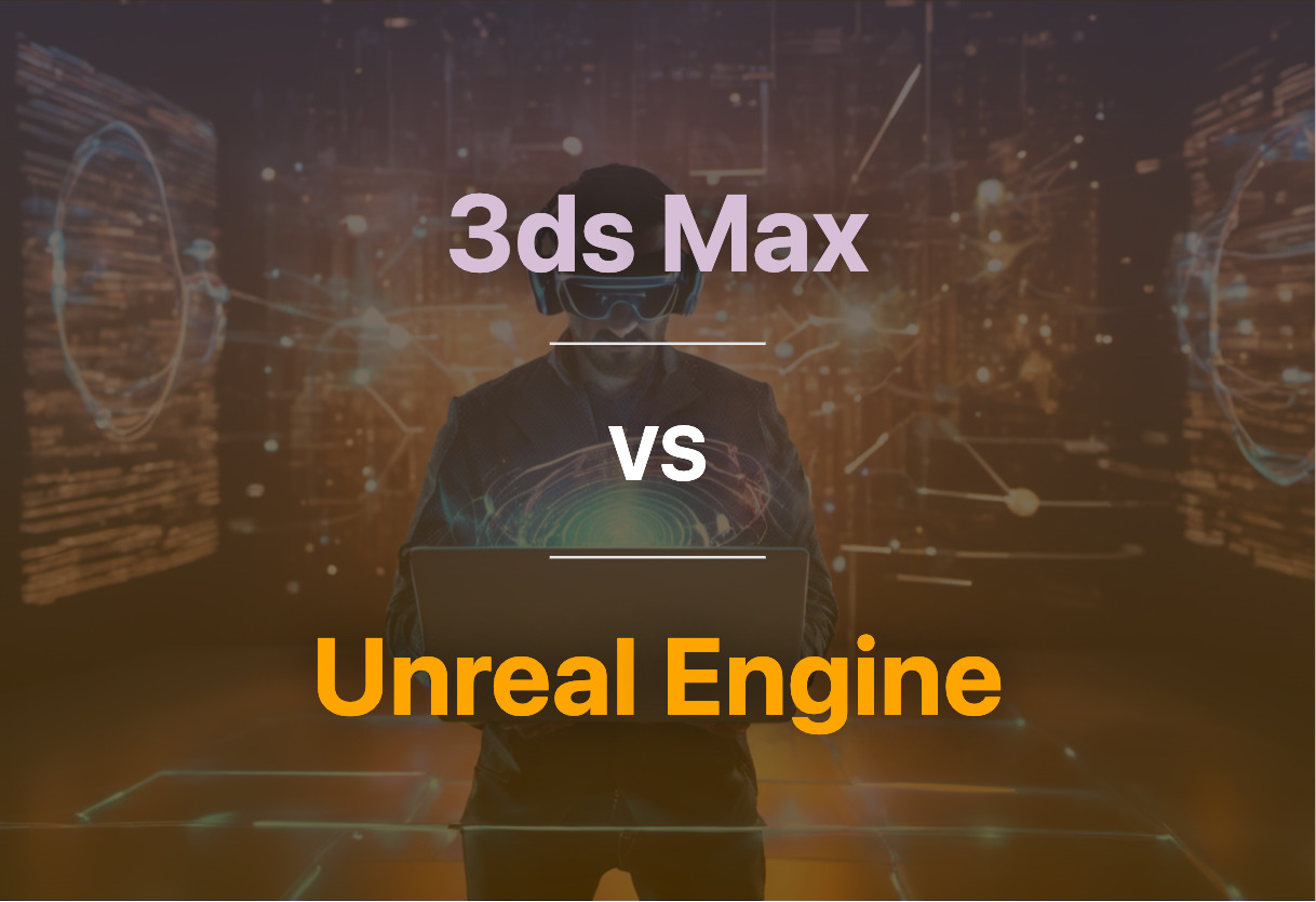 3ds Max and Unreal Engine compared