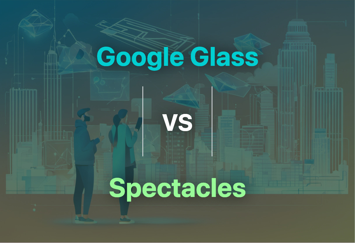Google Glass vs Spectacles comparison